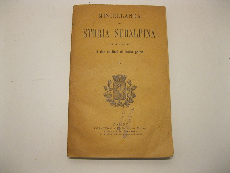 Miscellanea di storia subalpina compilata per cura di due studiosi di storia patria. Vol. I